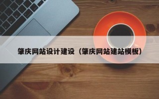 朝阳肇庆网站设计建设（肇庆网站建站模板）