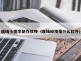 朝阳连线小程序制作软件（连线应用是什么软件）