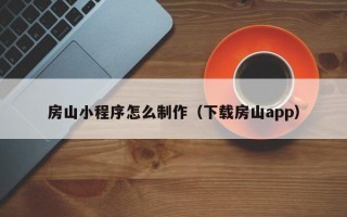 朝阳房山小程序怎么制作（下载房山app）